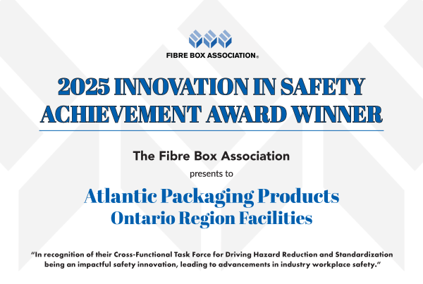 ATLANTIC PACKAGING PRODUCTS RECEIVES THE INNOVATION IN SAFETY COMMITTEE CHOICE 2025 AWARD FROM THE FIBRE BOX ASSOCIATION FOR SUCCESSFUL ONTARIO-WIDE DOCK AND WAREHOUSE SAFETY TASK FORCE